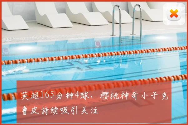 英超165分钟4球，樱桃神奇小子克鲁皮持续吸引关注