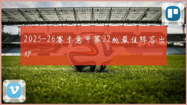 2025-26赛季意甲第32轮最佳阵容出炉
