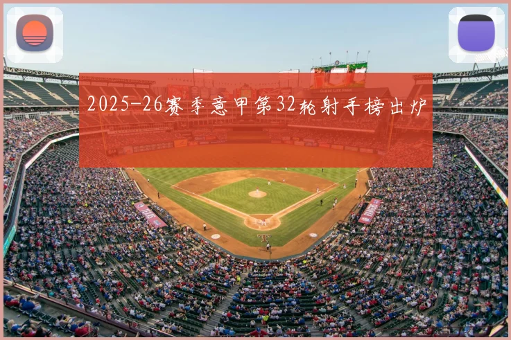 2025-26赛季意甲第32轮射手榜出炉